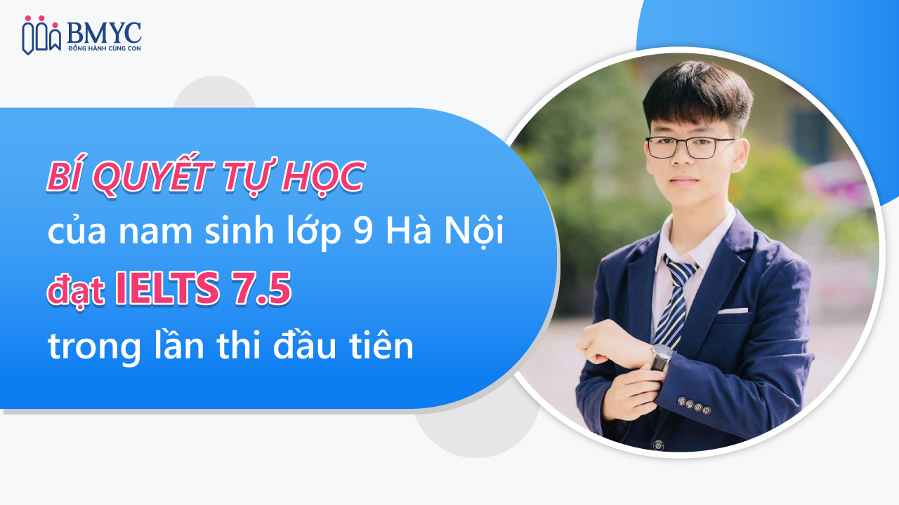 Bí quyết tự học của nam sinh lớp 9 Hà Nội đạt IELTS 7.5 trong lần thi đầu tiên