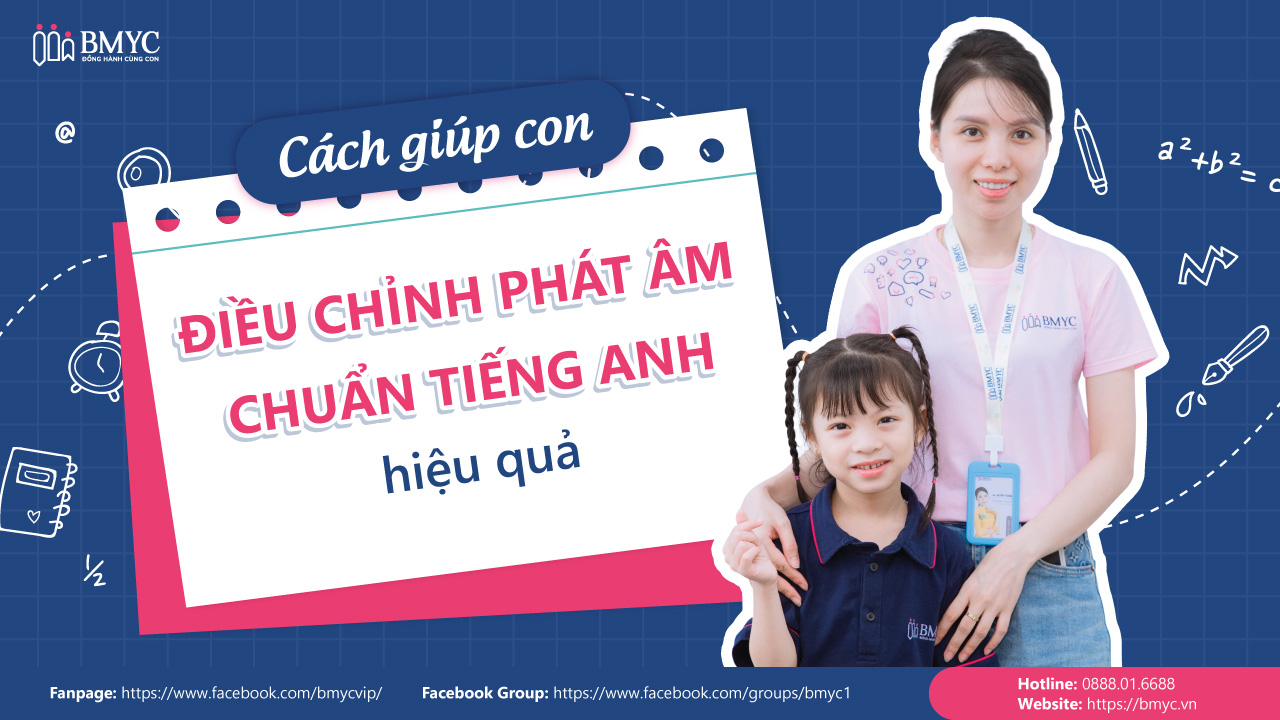 Cách giúp con điều chỉnh phát âm chuẩn tiếng Anh hiệu quả