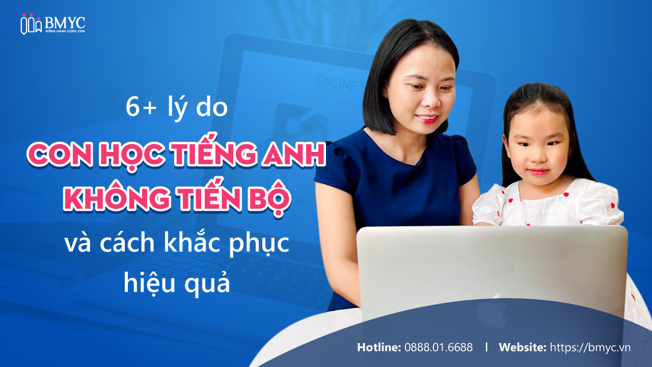 6+ lý do con học tiếng Anh không tiến bộ và cách khắc phục hiệu quả