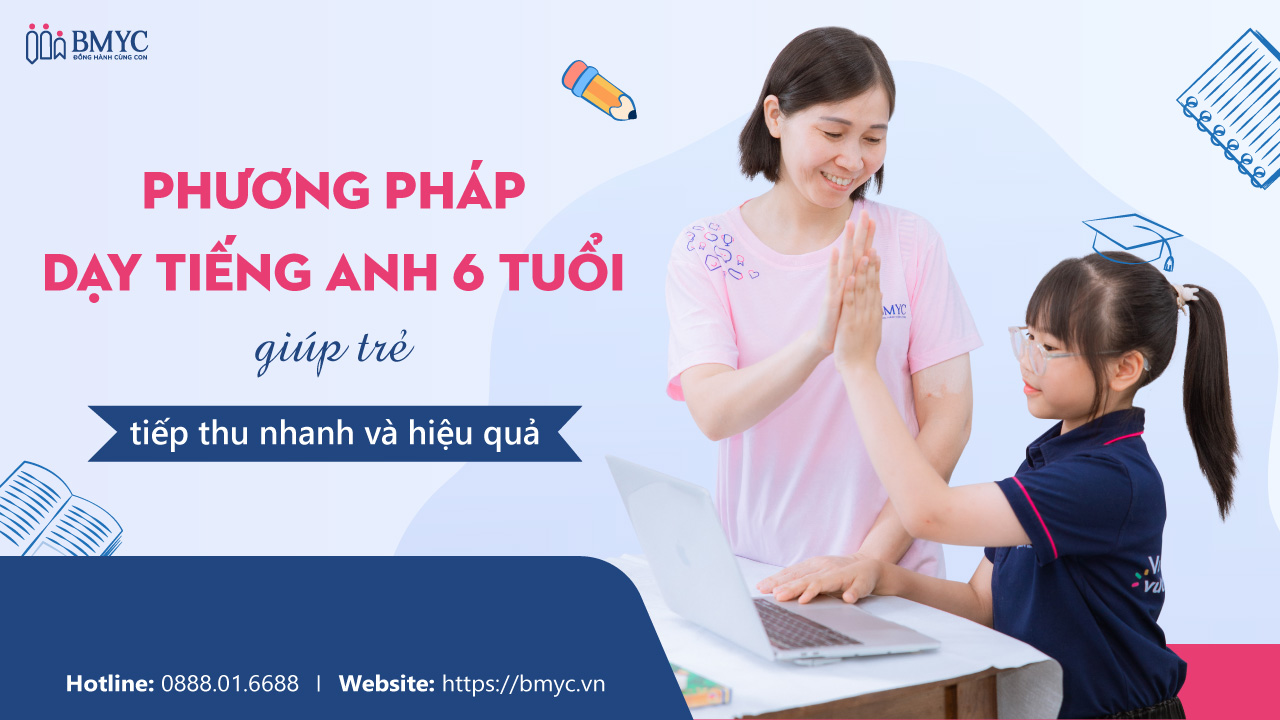 Phương pháp dạy Tiếng Anh 6 tuổi giúp trẻ tiếp thu nhanh và hiệu quả