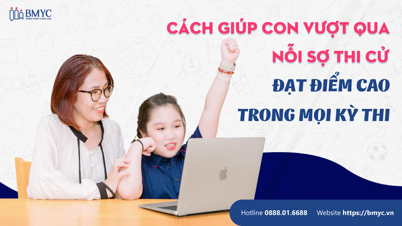 Cách giúp con vượt qua nỗi sợ thi cử, đạt điểm cao trong mọi kỳ thi