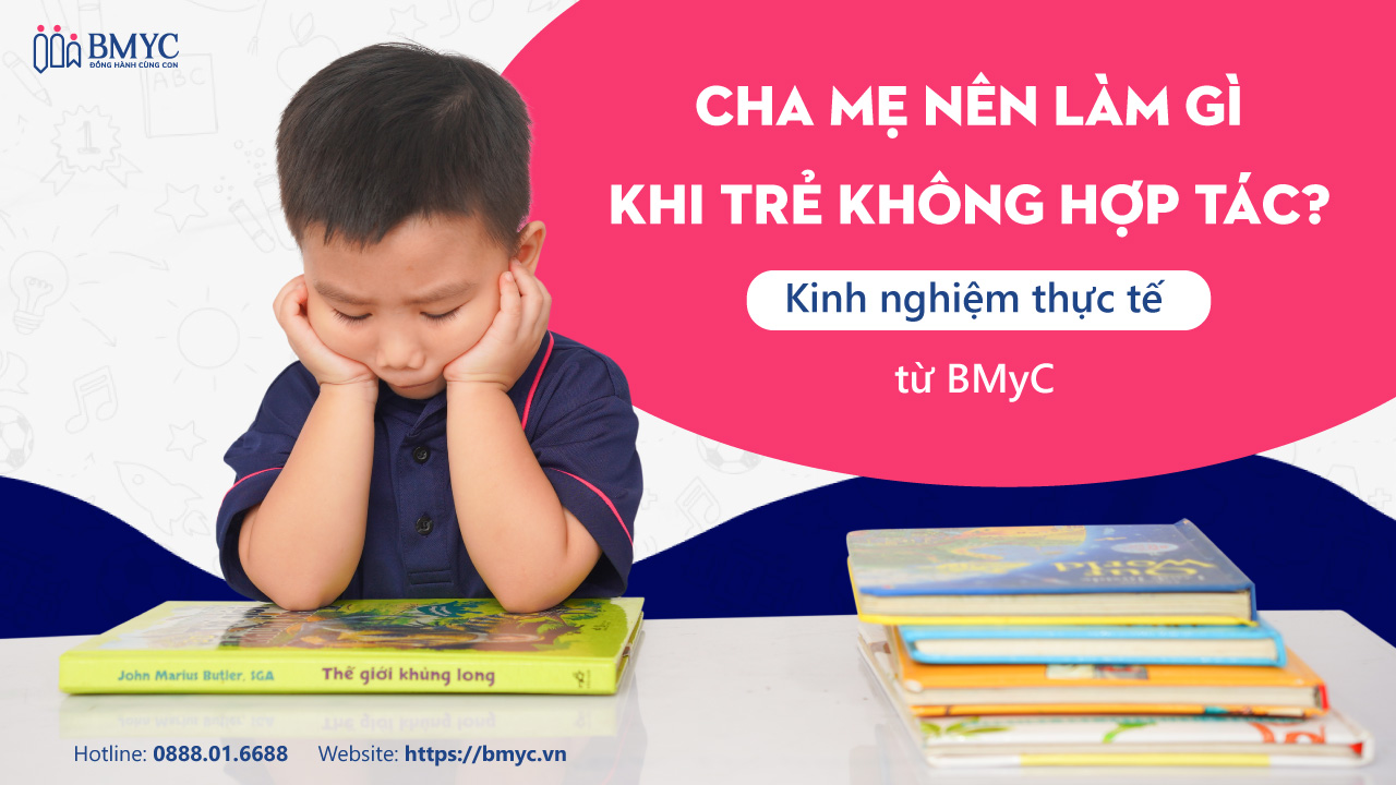 Cha mẹ nên làm gì khi trẻ không hợp tác? Kinh nghiệm thực tế từ BMyC