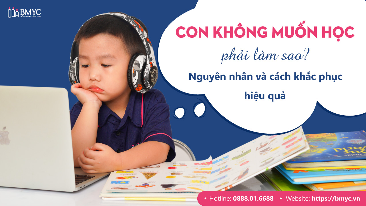 Con không muốn học phải làm sao? Nguyên nhân và cách khắc phục hiệu quả