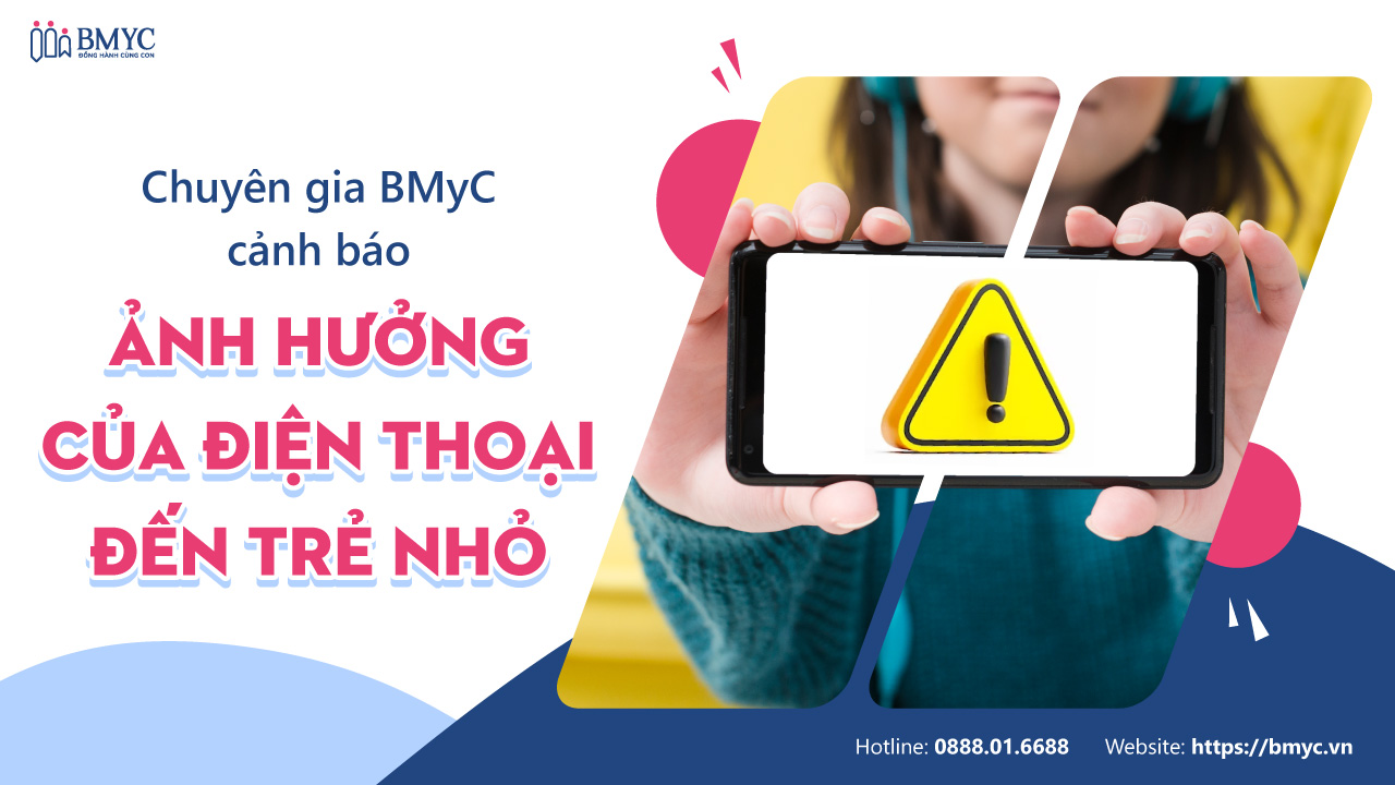 Ảnh hưởng của điện thoại đến trẻ nhỏ và những lời khuyên hữu ích từ BMyC