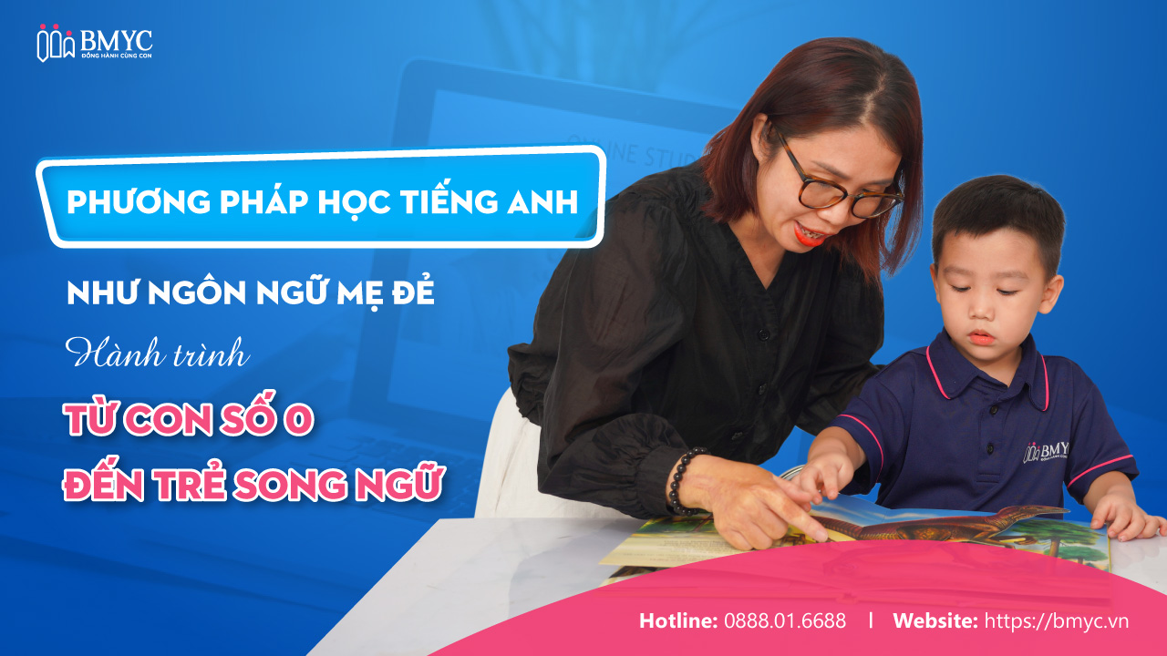 Phương pháp học tiếng Anh như ngôn ngữ mẹ đẻ: Hành trình từ con số 0 đến trẻ song ngữ