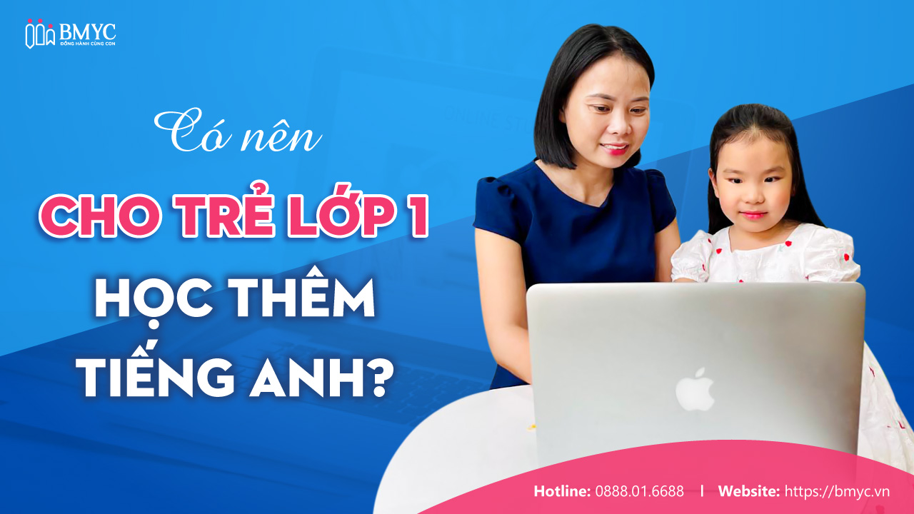 Có nên cho trẻ lớp 1 học thêm tiếng Anh? Chuyên gia BMyC giải đáp!