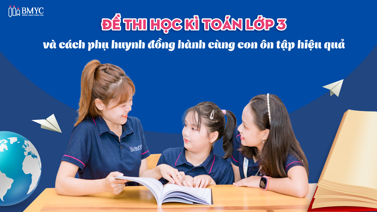 Đề thi học kì toán lớp 3 và cách phụ huynh đồng hành cùng con ôn tập hiệu quả