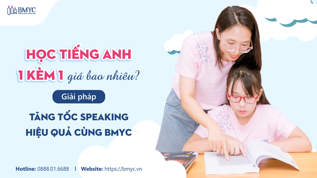 Học tiếng Anh 1 kèm 1 giá bao nhiêu? Giải pháp tăng tốc Speaking hiệu quả cùng BMyC
