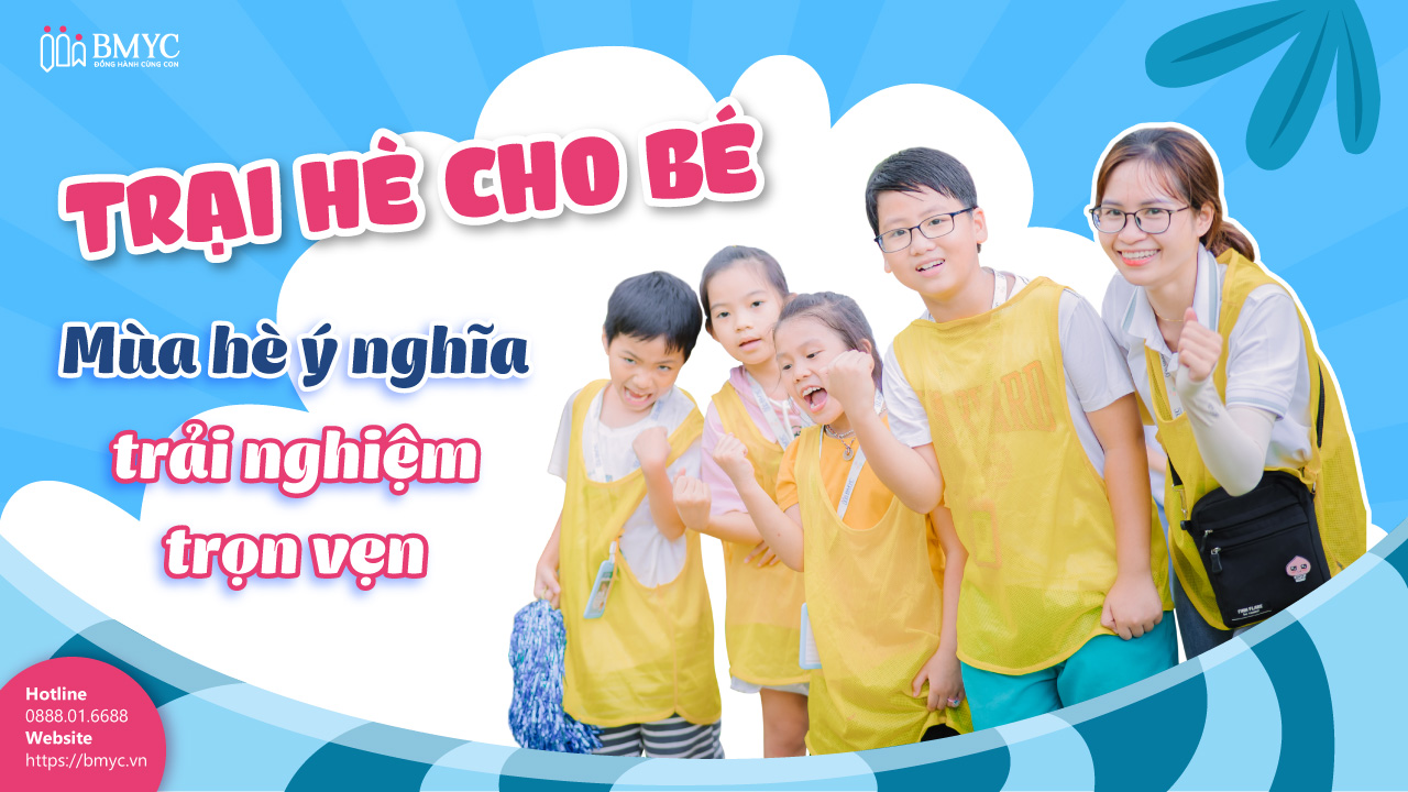 Trại hè cho bé: Mùa hè ý nghĩa, trải nghiệm trọn vẹn