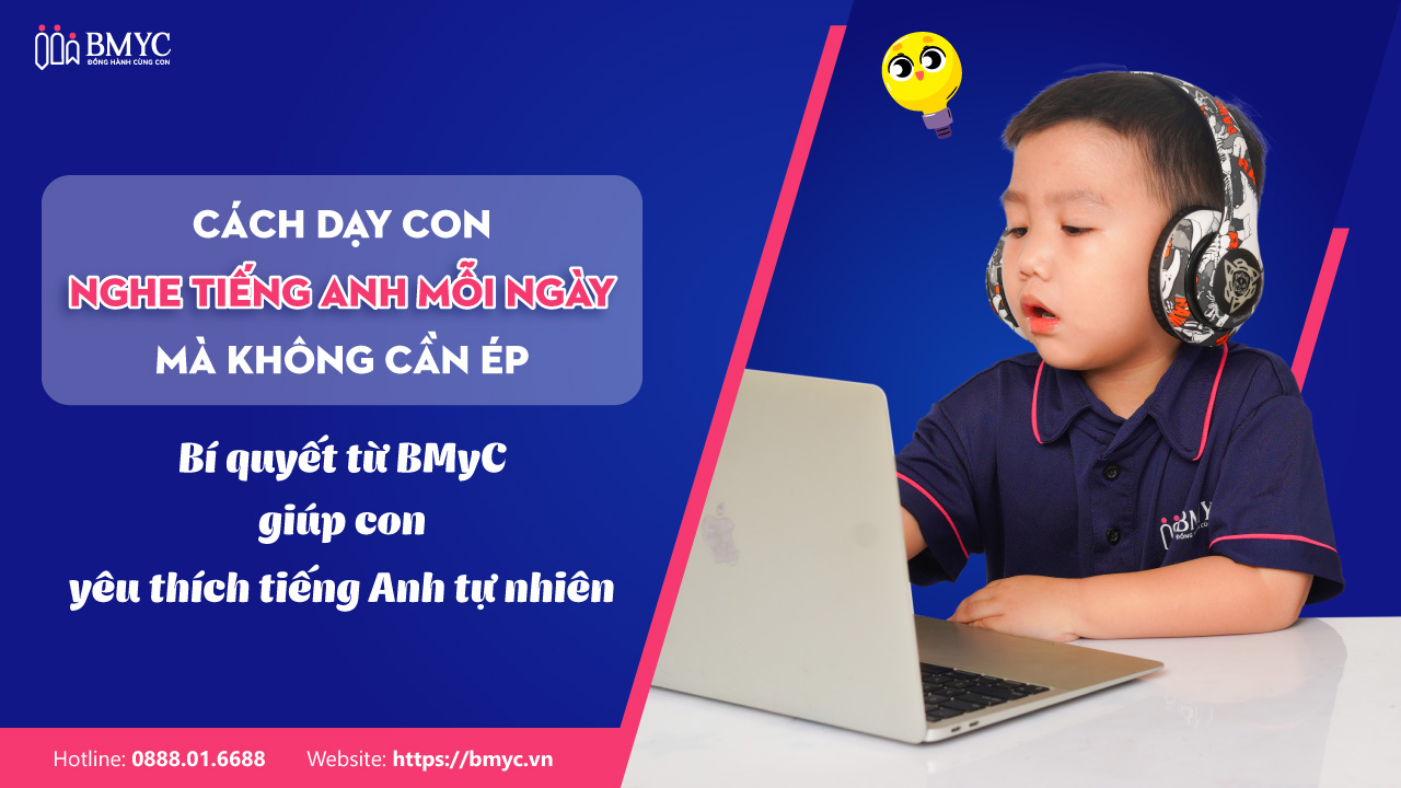 Cách dạy con nghe tiếng Anh mỗi ngày mà không cần ép – Bí quyết từ BMyC giúp con yêu thích tiếng Anh tự nhiên