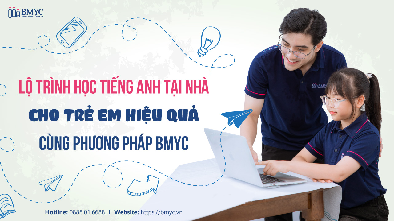 Lộ trình học tiếng Anh tại nhà cho trẻ em hiệu quả cùng phương pháp BMyC