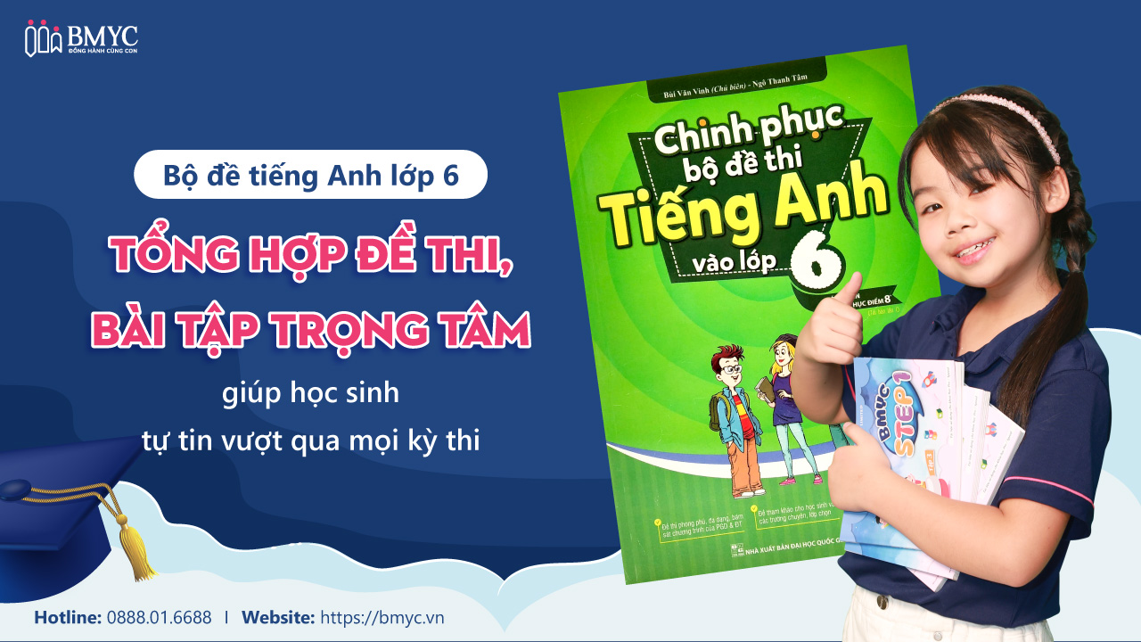 Bộ đề tiếng Anh lớp 6: Tổng hợp đề thi, bài tập trọng tâm giúp học sinh tự tin vượt qua mọi kỳ thi Bộ đề tiếng Anh lớp 6: Tổng hợp đề thi, bài tập trọng tâm giúp học sinh tự tin vượt qua mọi kỳ thi
