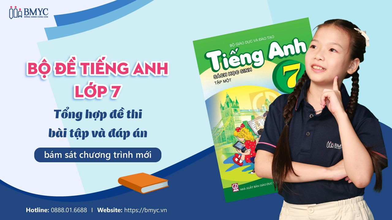 Bộ đề tiếng Anh lớp 7 – Tổng hợp đề thi, bài tập và đáp án bám sát chương trình mới