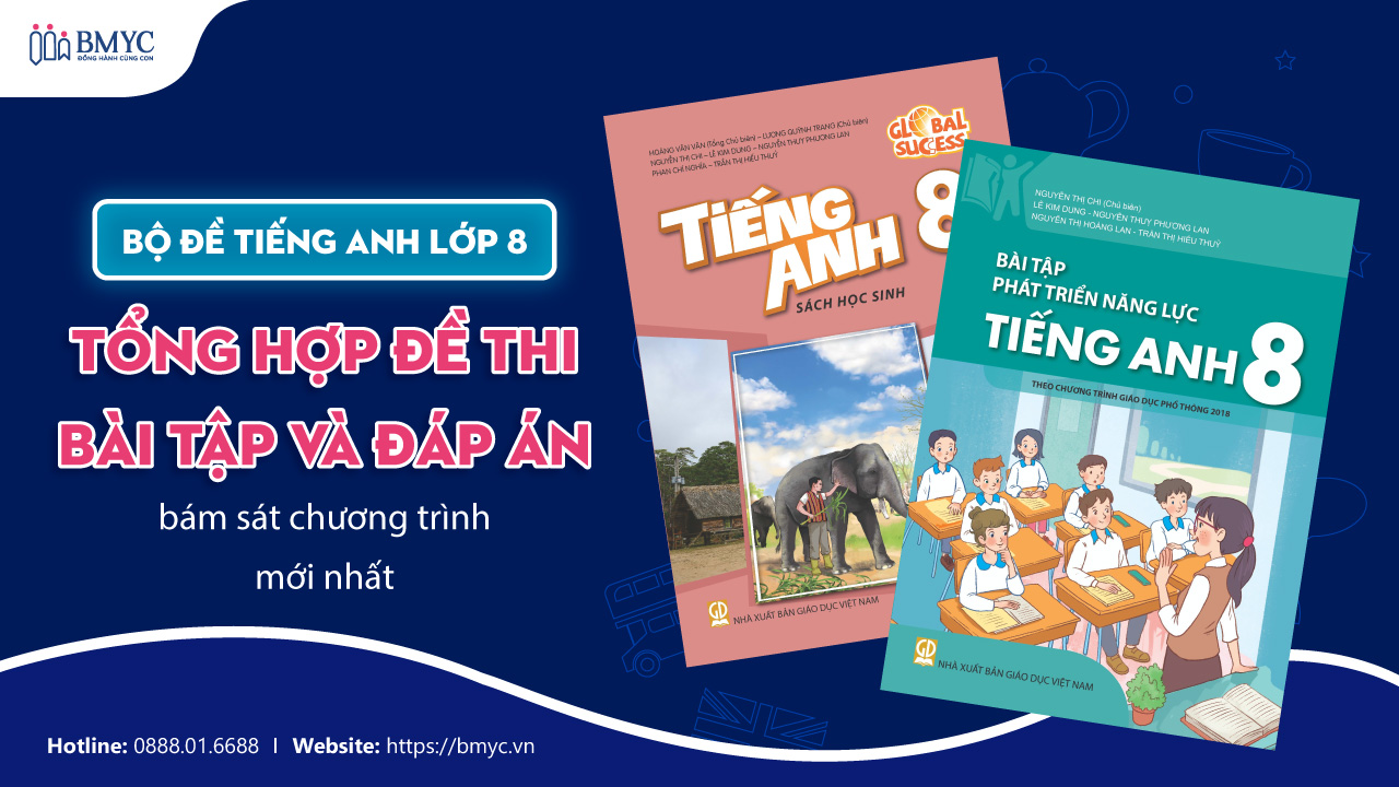 Bộ đề tiếng Anh lớp 8 – Tổng hợp đề thi, bài tập và đáp án bám sát chương trình mới nhất