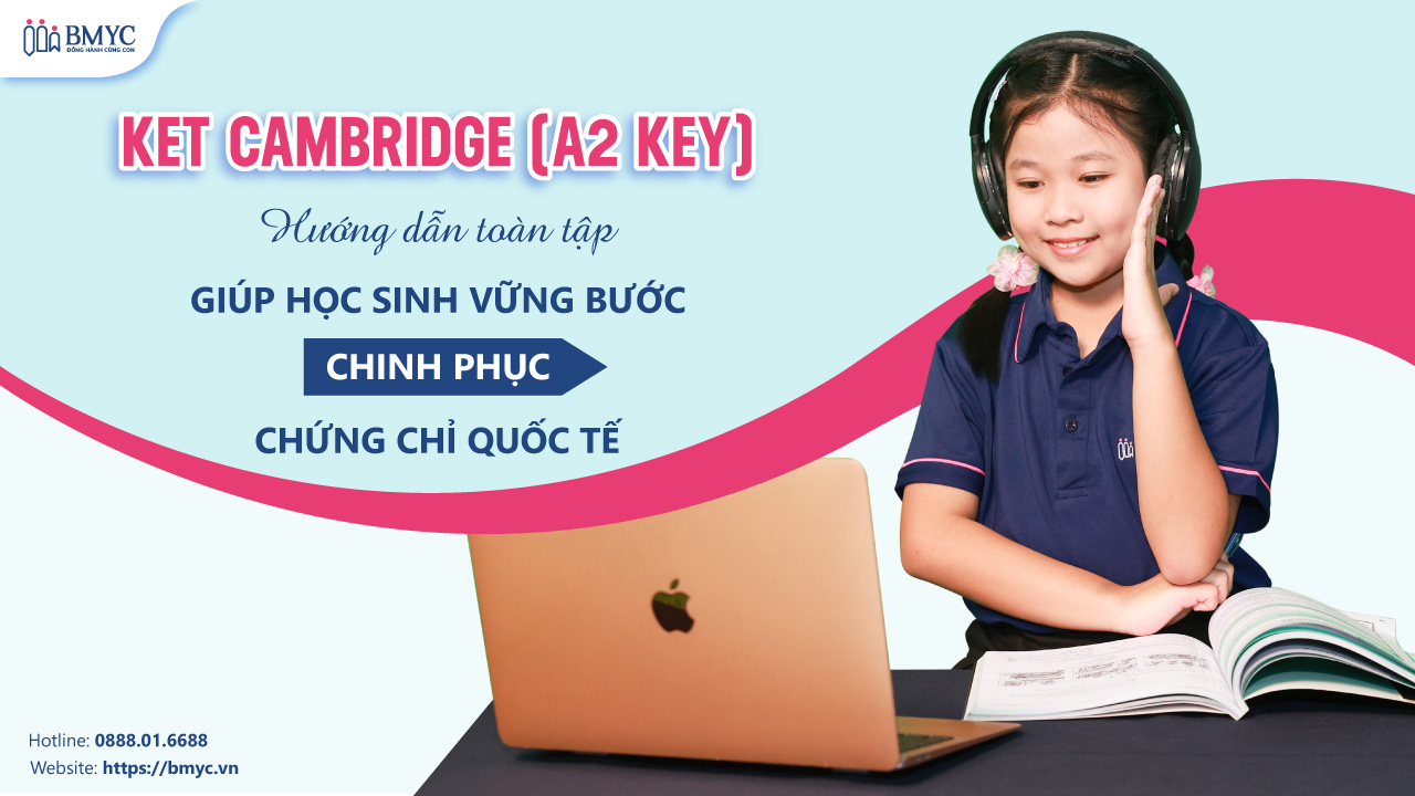 KET Cambridge (A2 Key): Hướng Dẫn Toàn Tập Giúp Học Sinh Vững Bước Chinh Phục Chứng Chỉ Quốc Tế