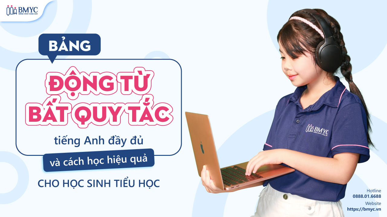Bảng động từ bất quy tắc tiếng Anh đầy đủ và cách học hiệu quả cho học sinh tiểu học