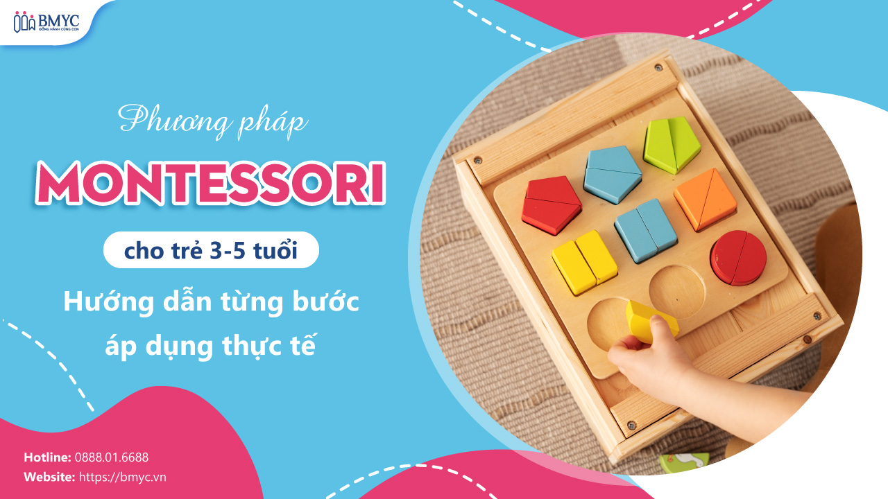 Phương pháp Montessori cho trẻ 3-5 tuổi: Hướng dẫn từng bước áp dụng thực tế