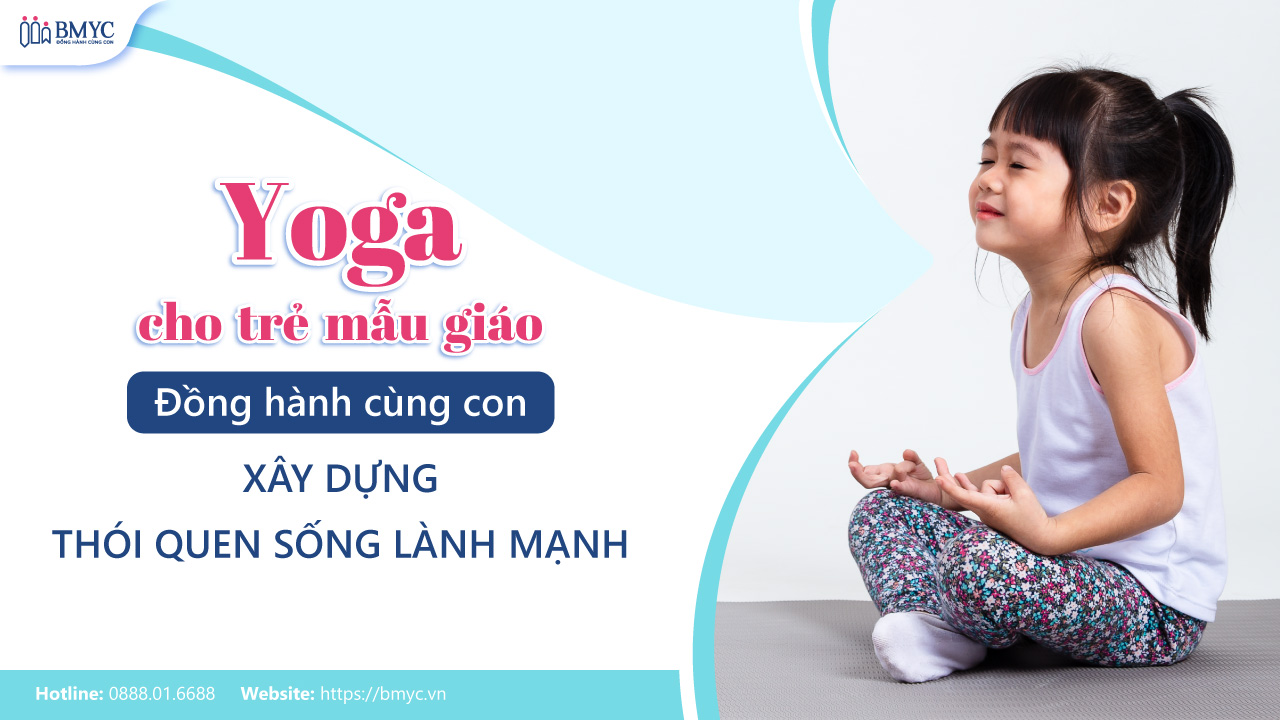 Yoga cho trẻ mẫu giáo: Đồng hành cùng con xây dựng thói quen sống lành mạnh