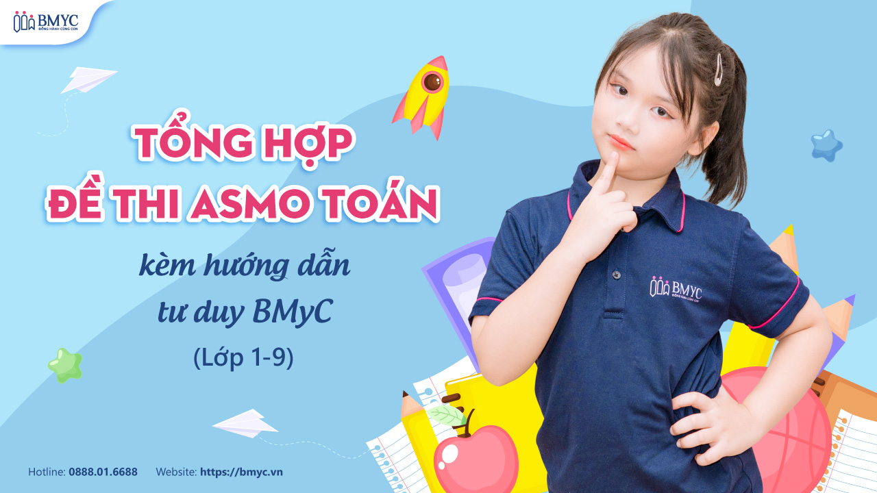Tổng hợp đề thi ASMO Toán kèm hướng dẫn tư duy BMyC (Lớp 1-9)