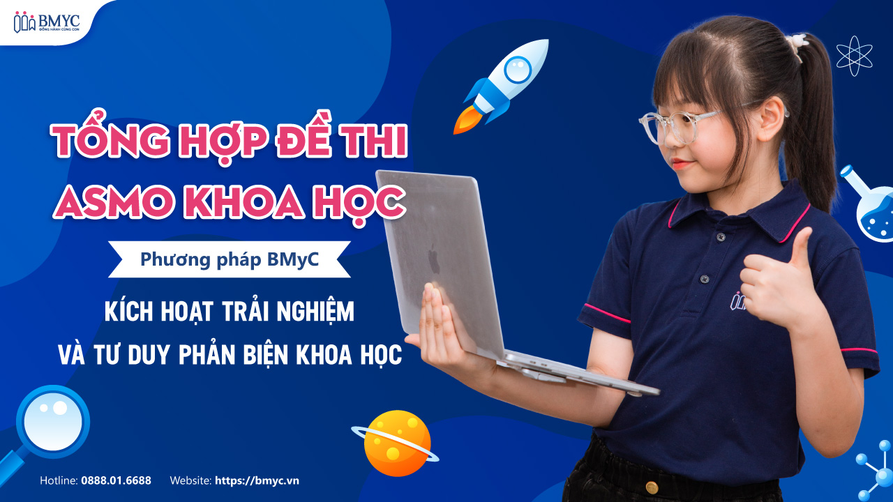 Tổng hợp đề thi ASMO Khoa học: Phương pháp BMyC kích hoạt trải nghiệm & tư duy phản biện khoa học