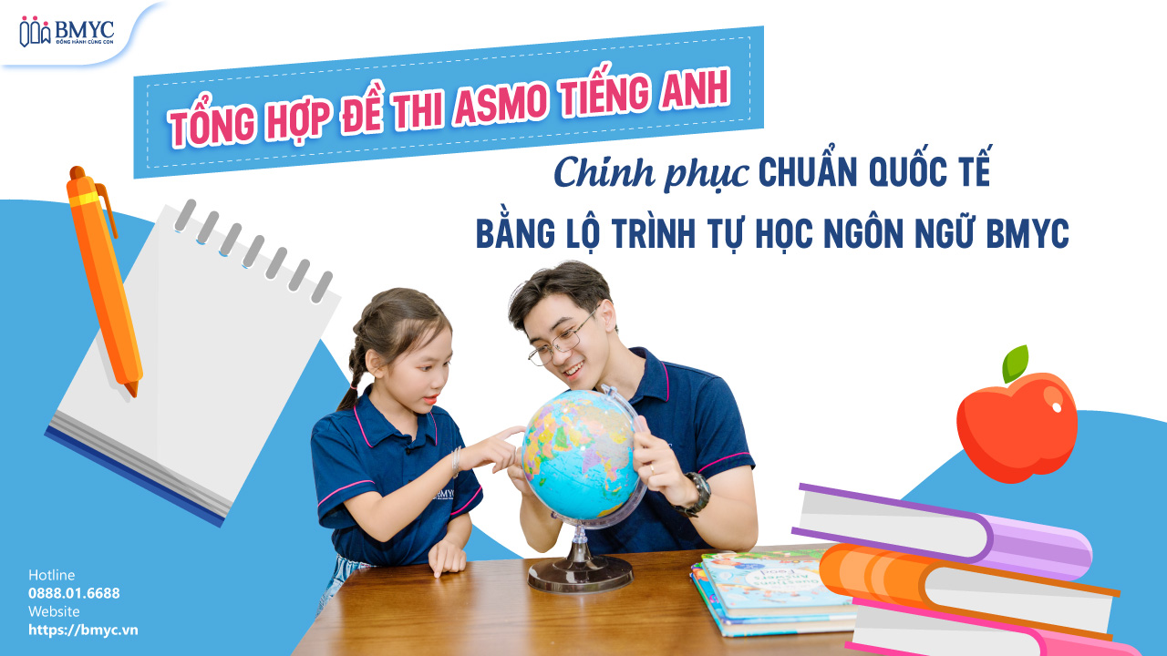 Tổng hợp đề thi ASMO tiếng Anh: Chinh phục chuẩn Quốc Tế bằng lộ Trình tự học ngôn ngữ BMyC