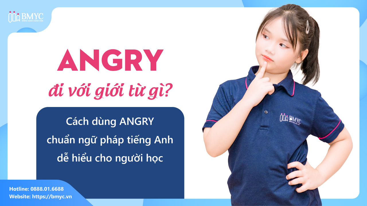 Angry đi với giới từ gì? Cách dùng angry chuẩn ngữ pháp tiếng Anh, dễ hiểu cho người học