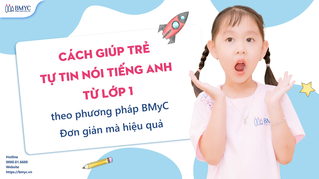 Cách giúp trẻ tự tin nói tiếng Anh từ lớp 1 theo phương pháp BMyC – Đơn giản mà hiệu quả