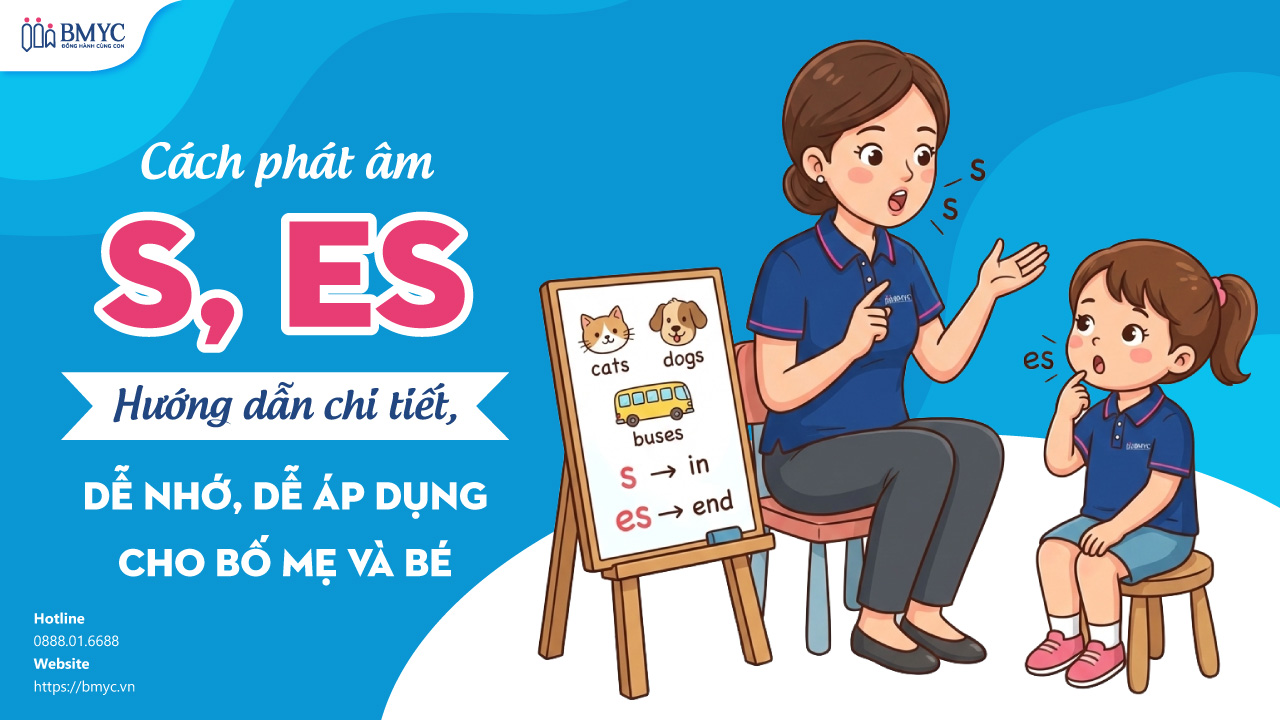 Cách phát âm s, es: Hướng dẫn chi tiết, dễ nhớ, dễ áp dụng cho bố mẹ và bé