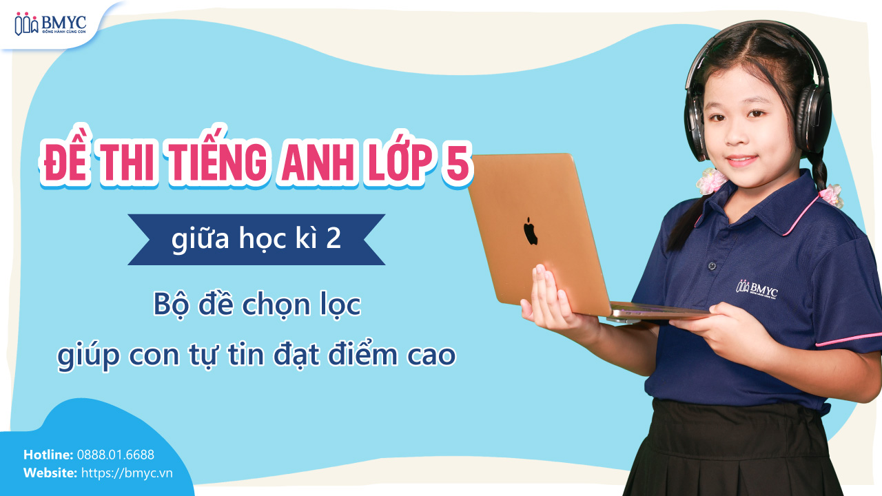 Đề thi tiếng Anh lớp 5 giữa học kì 2: Bộ đề chọn lọc giúp con tự tin đạt điểm cao