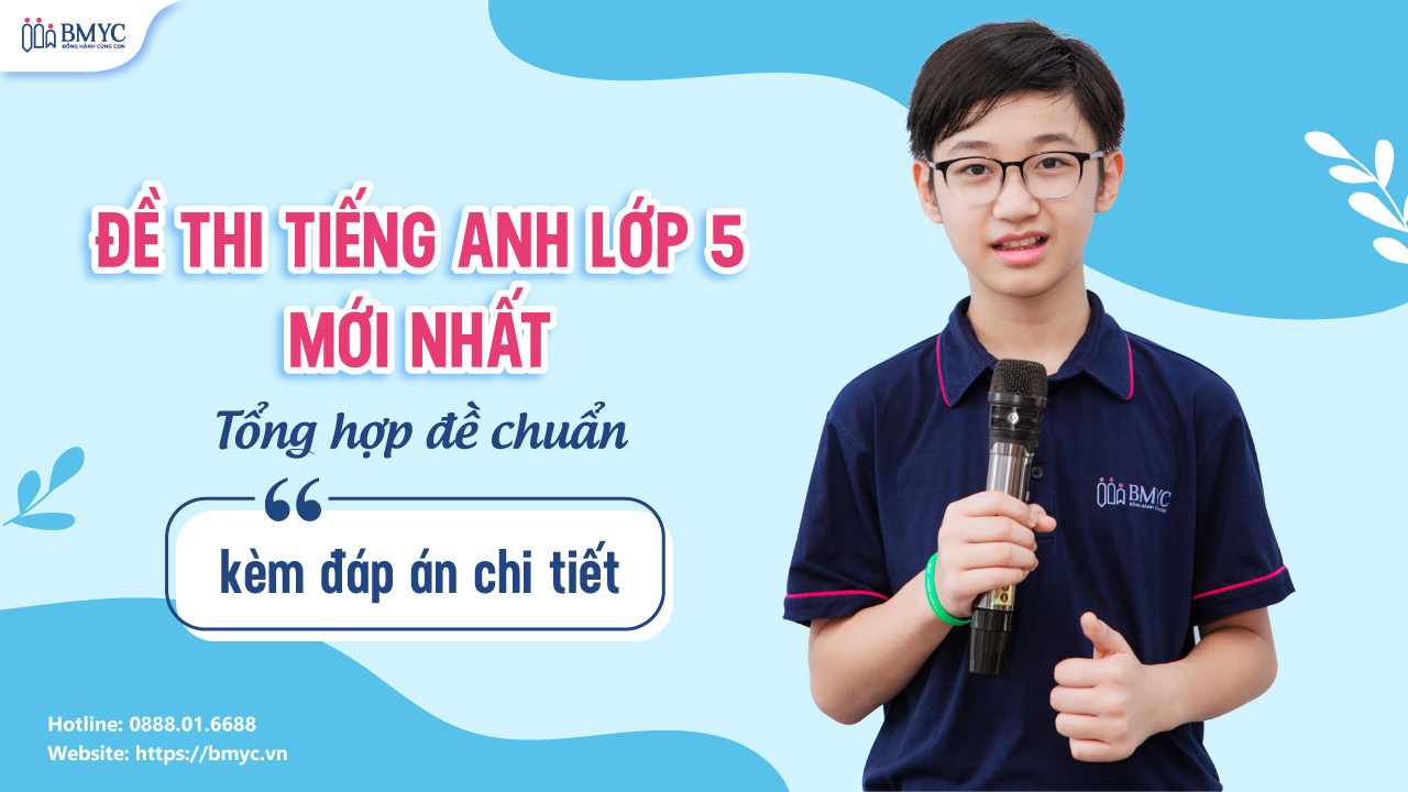 Đề thi tiếng anh lớp 5 mới nhất: Tổng hợp đề chuẩn kèm đáp án chi tiết