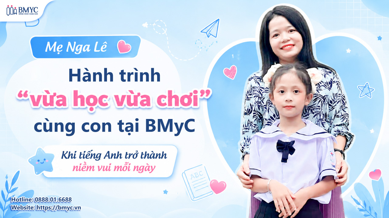 Mẹ Nga Lê: Hành trình “vừa học vừa chơi” cùng con tại BMyC – Khi tiếng Anh trở thành niềm vui mỗi ngày