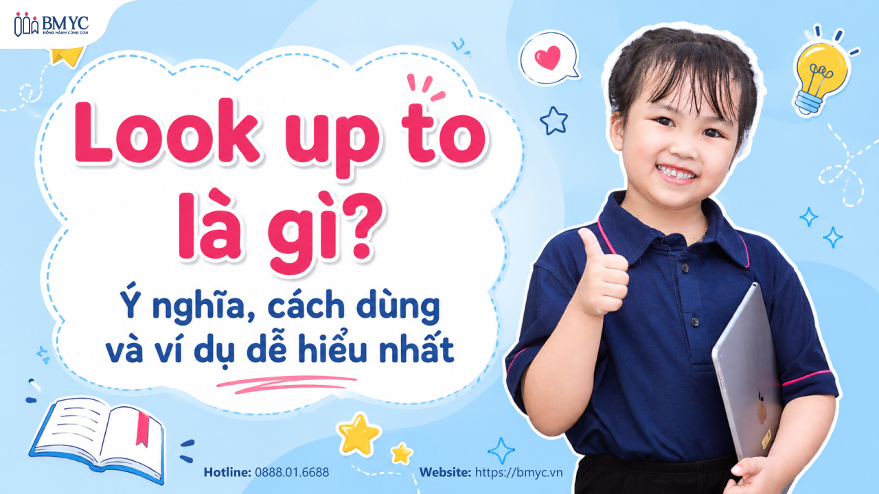 Look up to là gì? Ý nghĩa, cách dùng và ví dụ dễ hiểu nhất