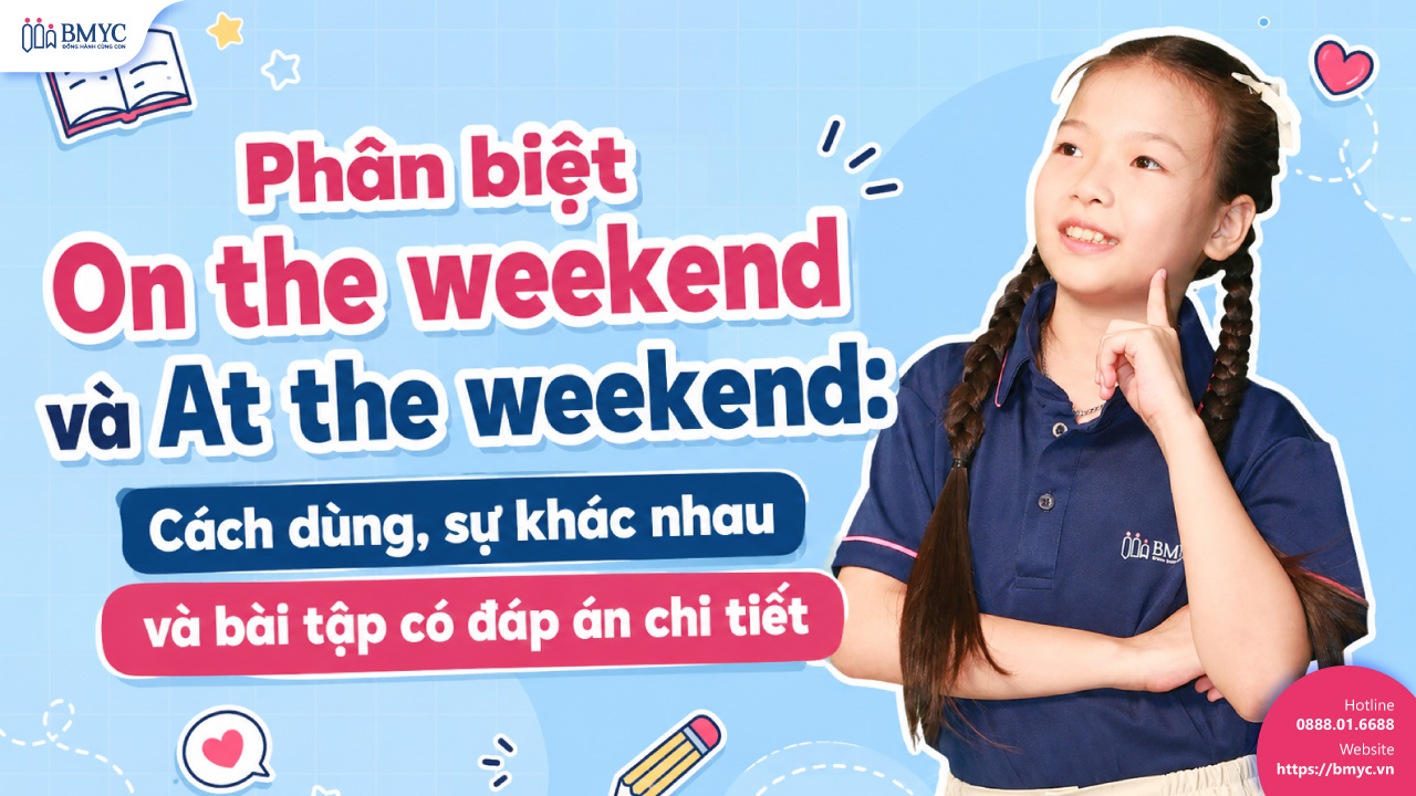 Phân biệt On the weekend và At the weekend: Cách dùng, sự khác nhau và bài tập có đáp án chi tiết