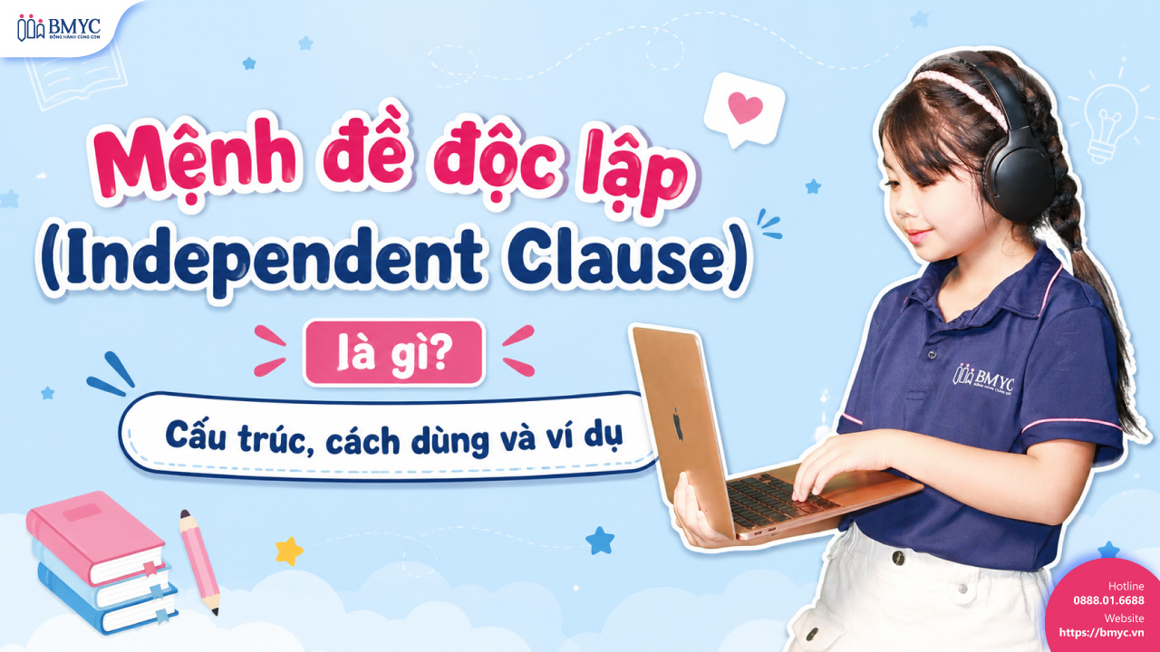 Mệnh đề độc lập (Independent Clause) là gì? Cấu trúc, cách dùng và ví dụ