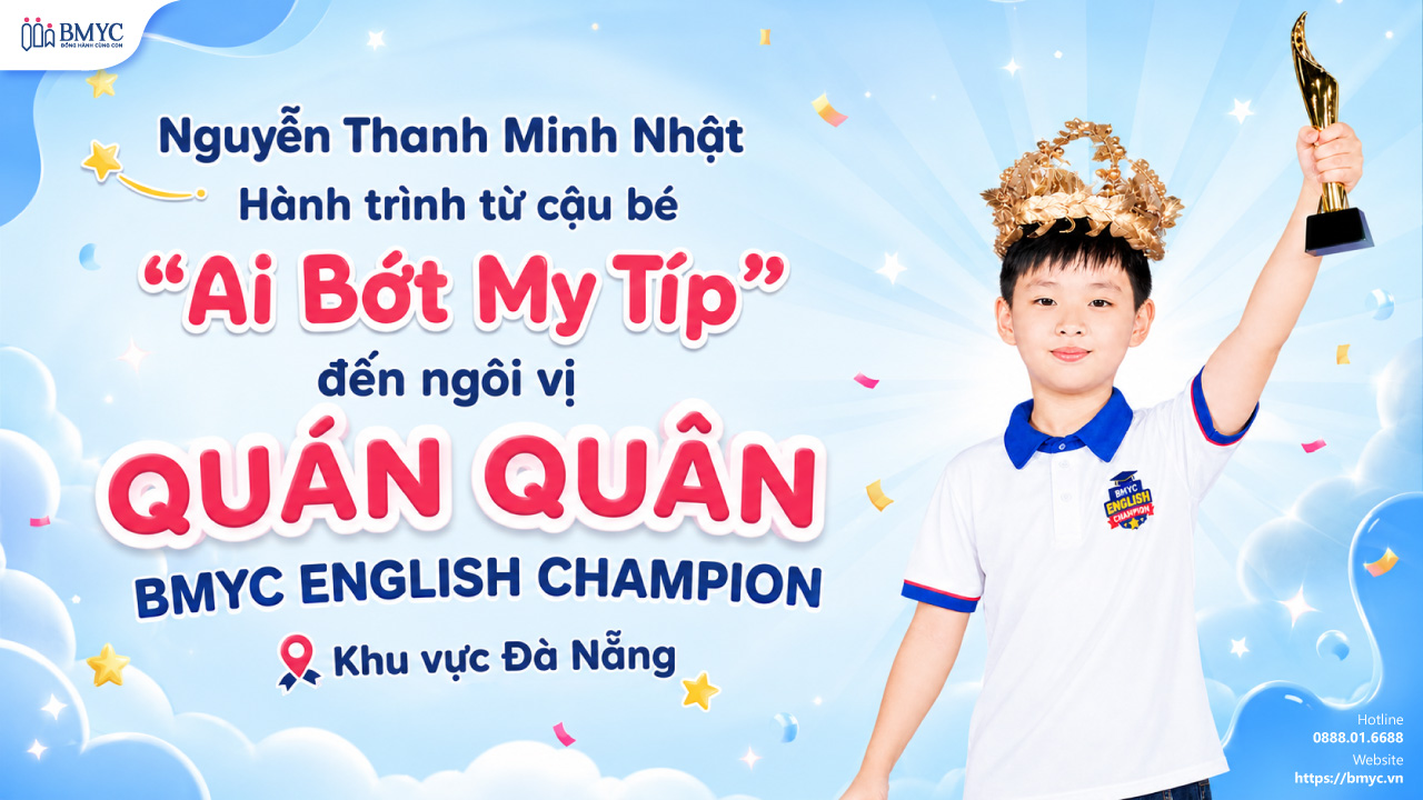 Nguyễn Thanh Minh Nhật: Hành Trình Từ Cậu Bé "Ai Bớt My Típ" Đến Ngôi Vị Quán Quân BMyC English Champion Khu Vực Đà Nẵng